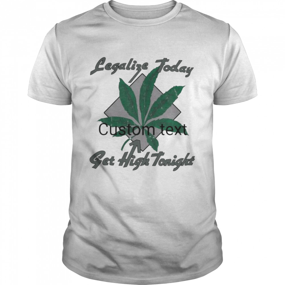 Legalize Today Get High Tonight Shirt