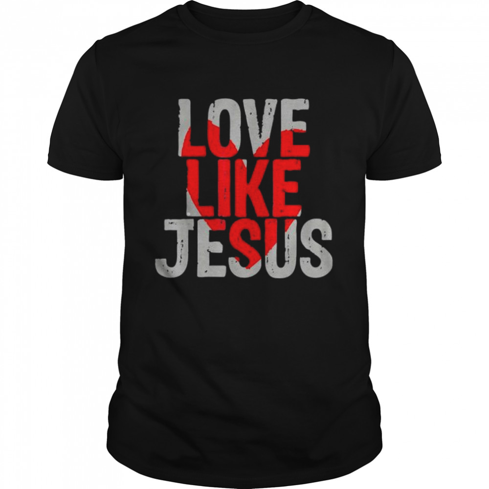 Love like Jesus shirt