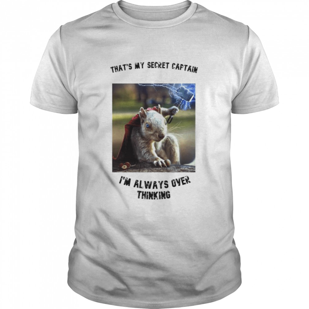 That’s My Secret Captain I’m Always Over Thinking Shirt