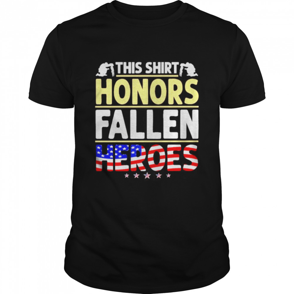 Veteran This Shirt Honors Fallen Heroes Fallen Heroes American Flag Shirt