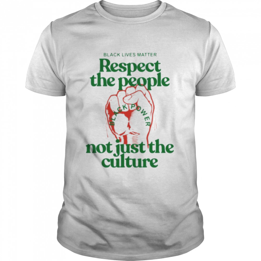 Black Lives Matter Respect the people not just the culture shirt