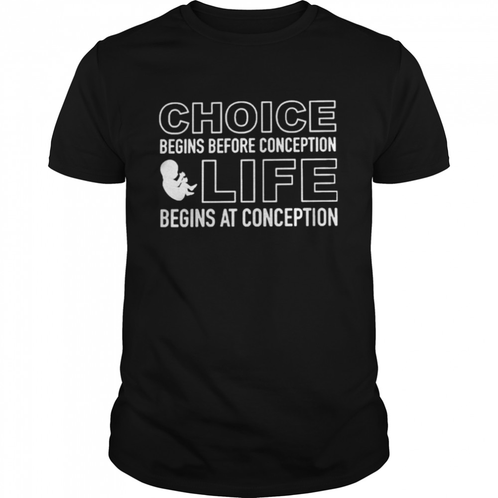 Choice begins before conception life begins at conception unisex T-shirt