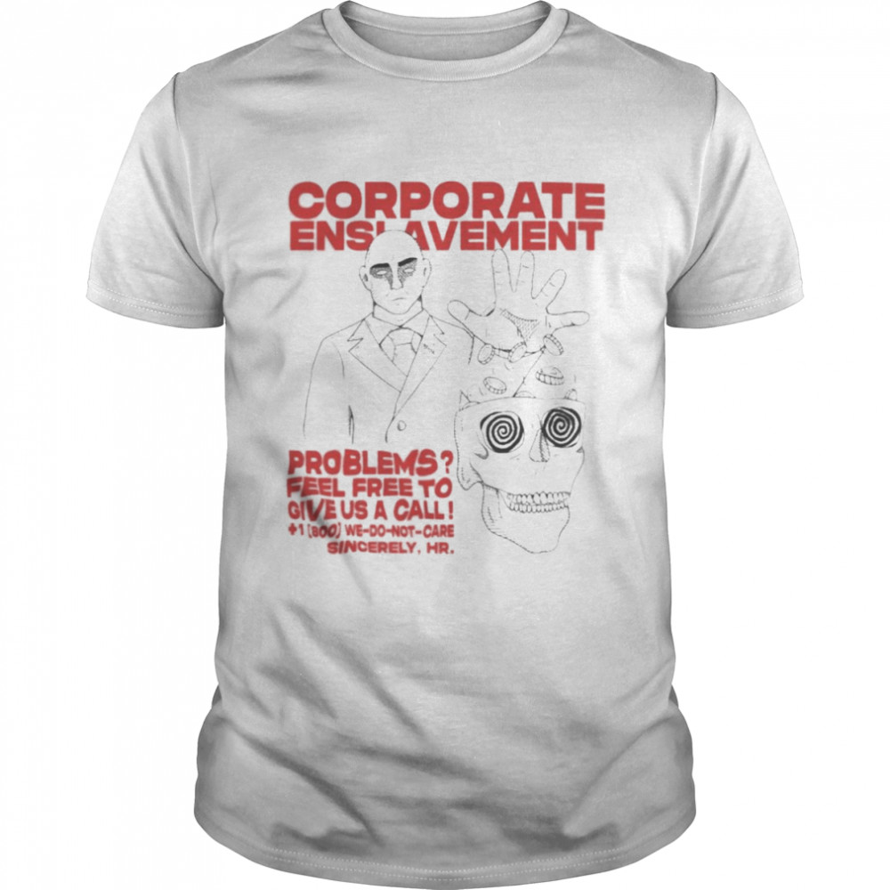 Corporate Enslavement Problems Feel Frees To Give Us A Call Shirt