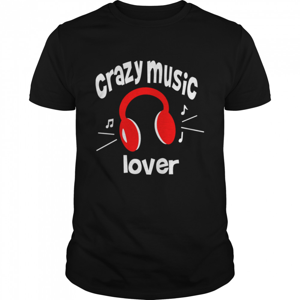 Crazy music lover shirt