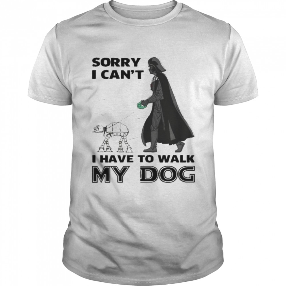 Darth Vader sorry I can’t I have to walk my dog shirt