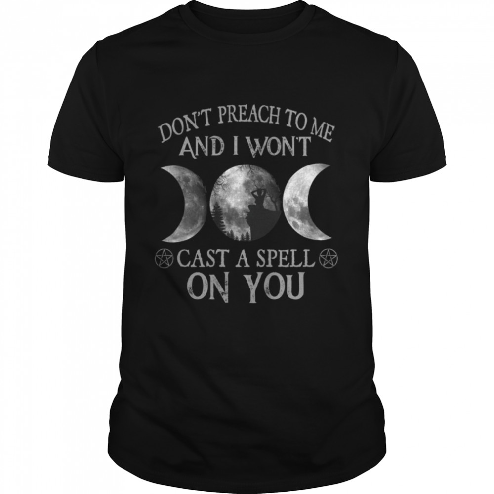 Don’t Preach To Me and I wont cast a spell on you shirt