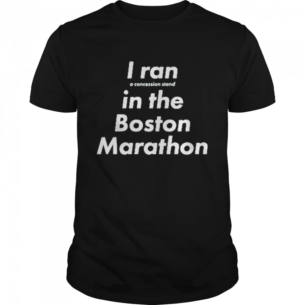 i ran a concession stand in the Boston Marathon shirt