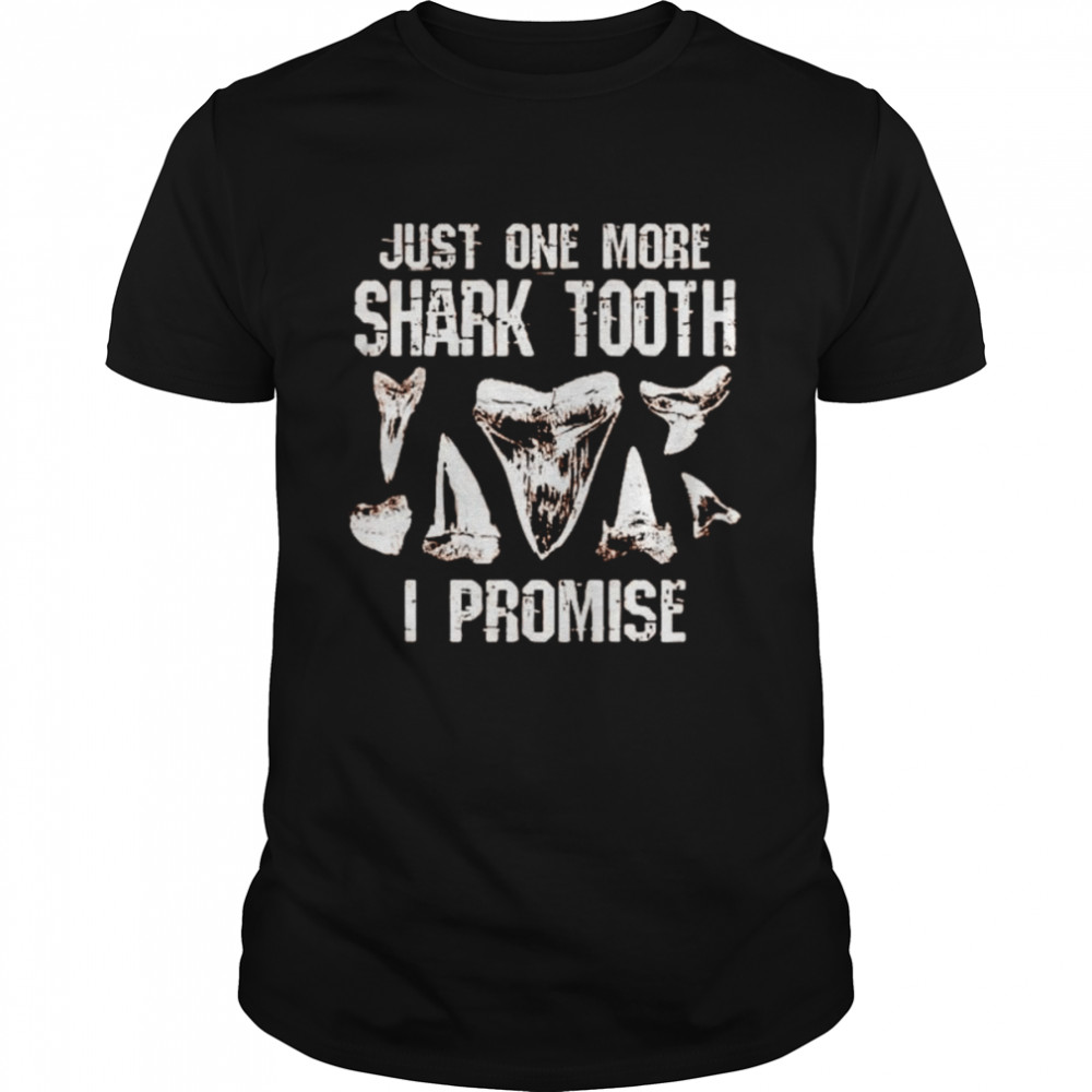 just one more shark tooth I promise shirt