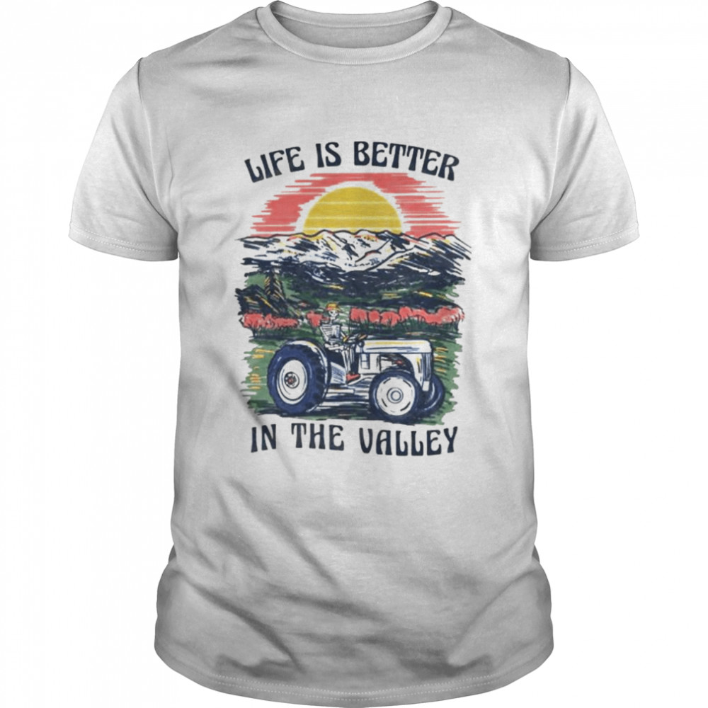 Life is better in the valley T-shirt