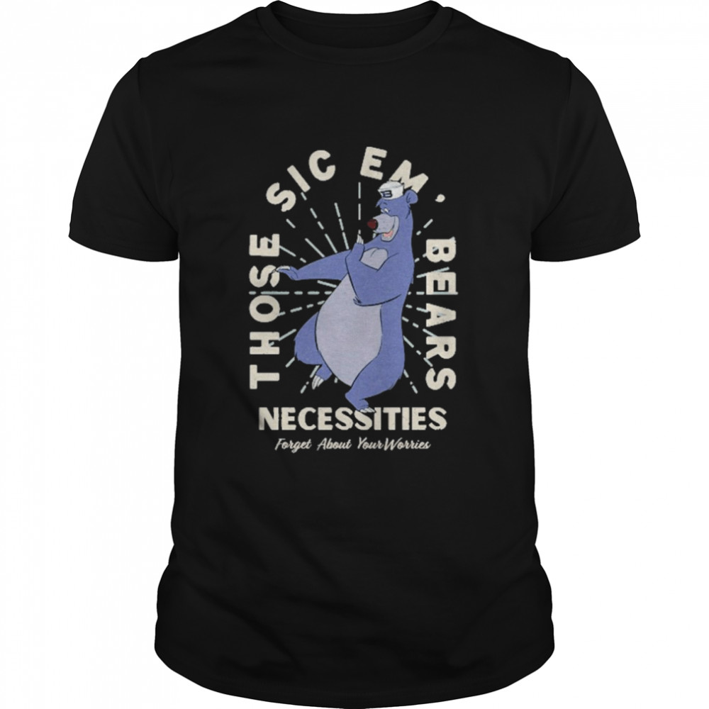 Osodesignco Those Sic Em Bears Necessities Forget About Your Worries Shirt
