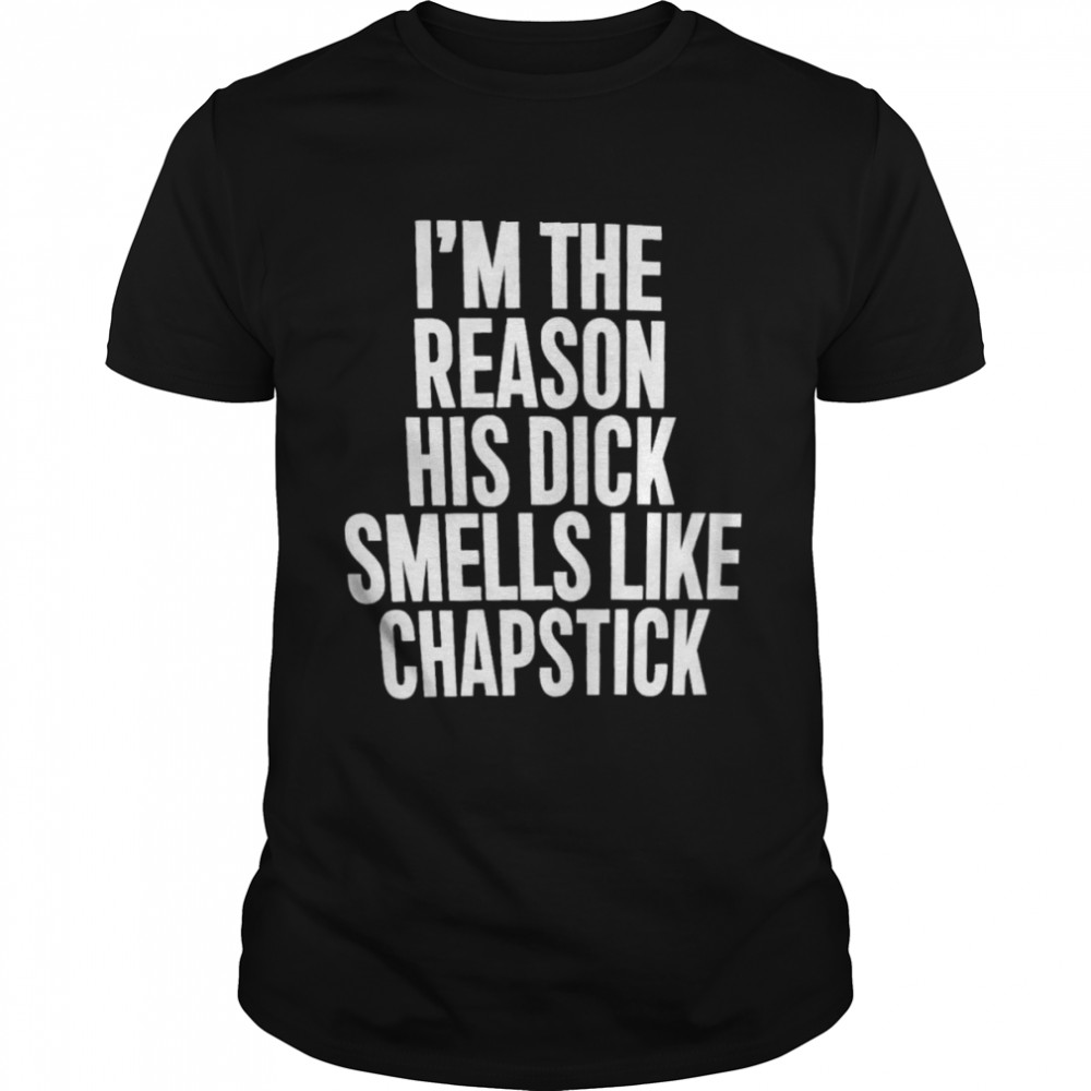 Spac? I’m The Reason His Dick Smells Like Chapstick Sadcrib T-Shirt