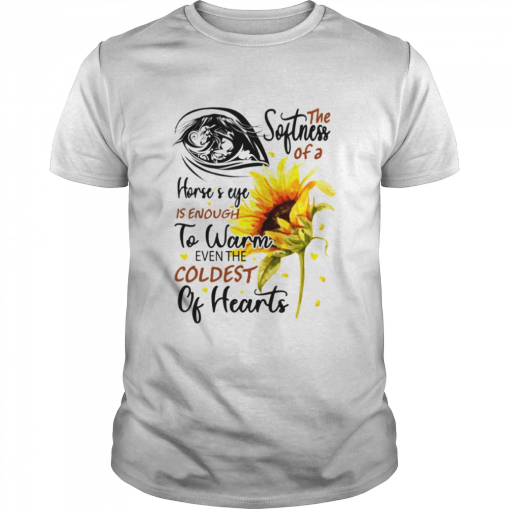 The Softness Of A Horse’s Eye Is EnoughTo Warm Even The Coldest Of Hearts Classic T-Shirt