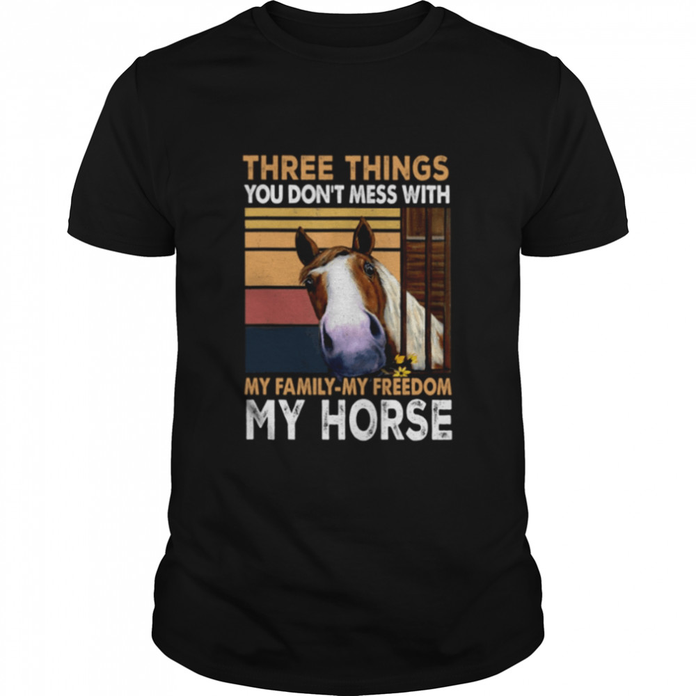 Three Things You Don’t Mess With My Family My Freedom My Horse Classic T-Shirt