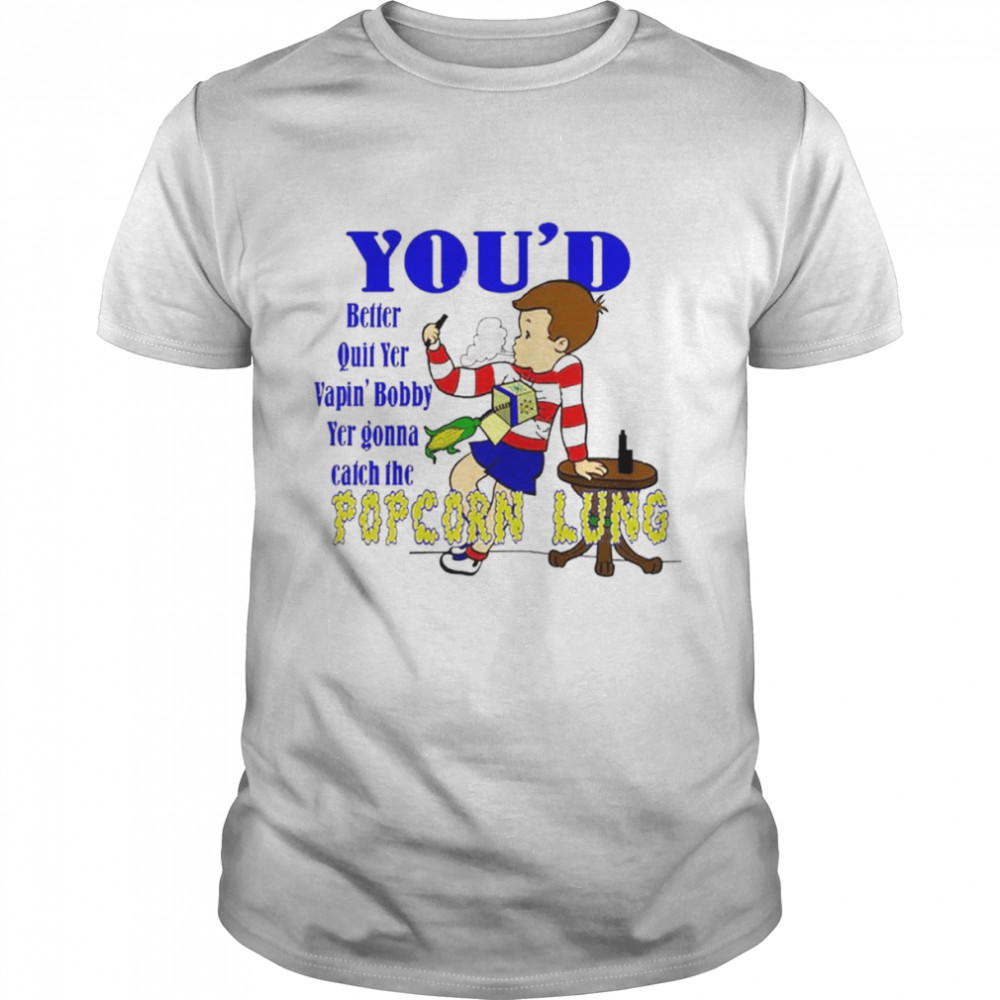 Vapin’ Bobby you’d better quit shirt