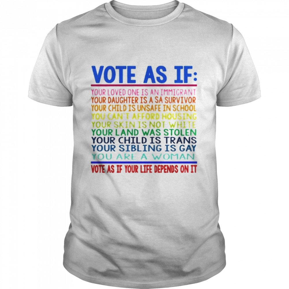 Vote as if your loved one is an immigrant vote as if your life shirt