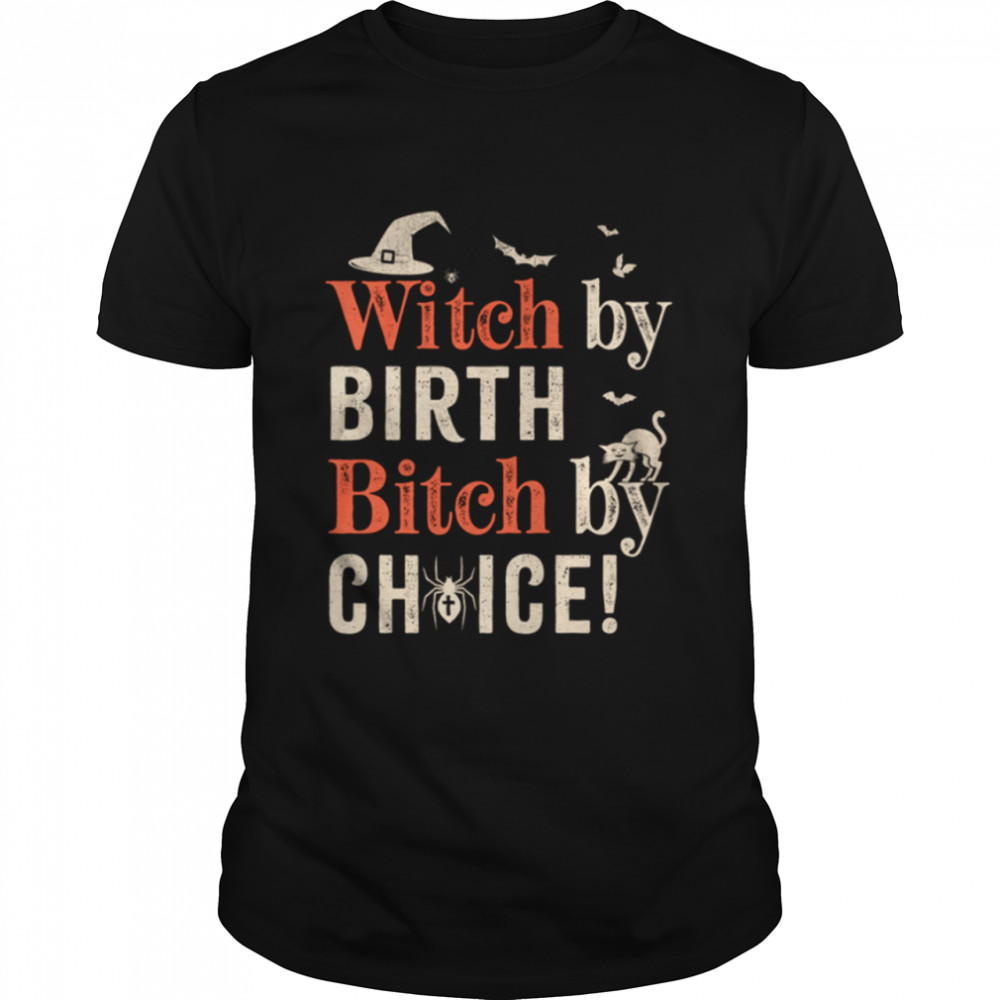 Witch By Birth Bitch By Choice shirt