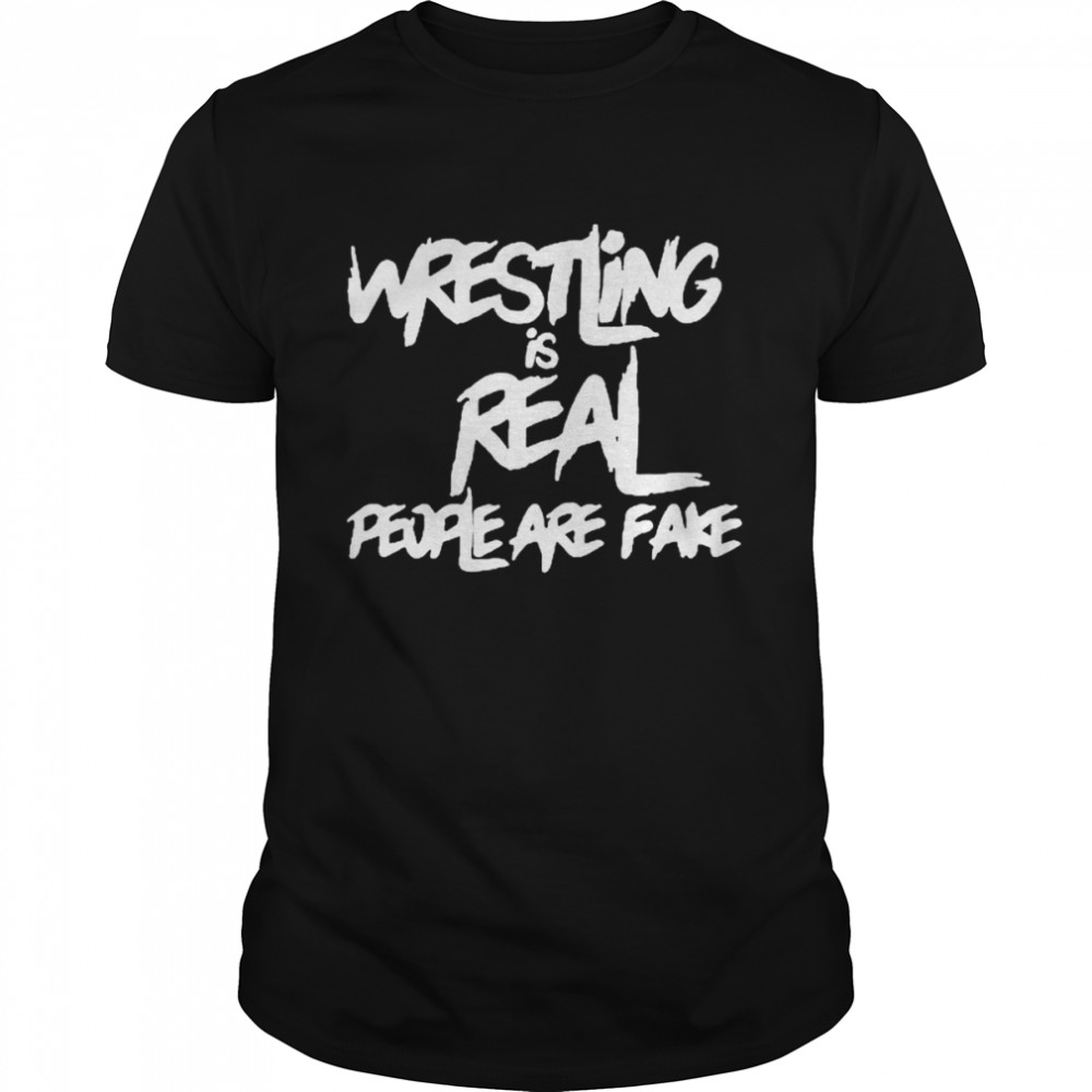 Wrestling Is Real People Are Fake shirt