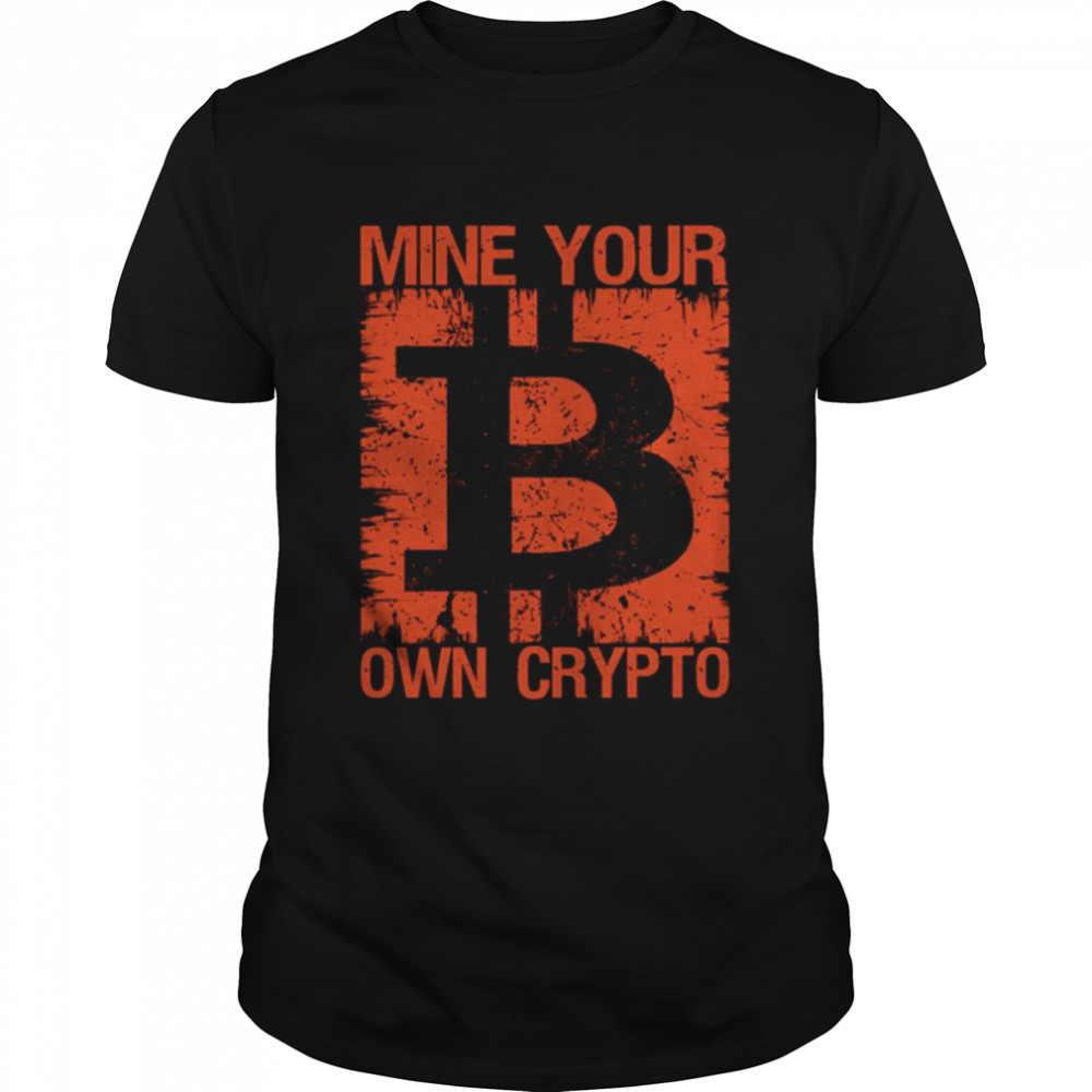 Mine Your Own Crypto Bitcoin shirt