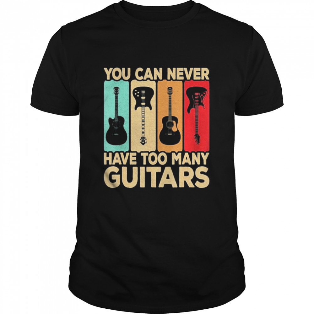 You Can Never Have Too Many Guitars Retro Rock Guitarist Shirt