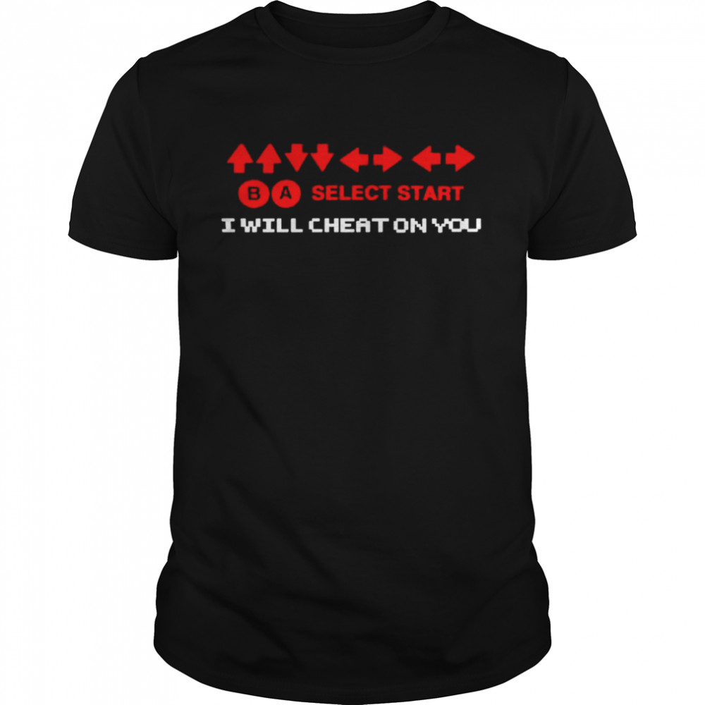 Select Start I Will Cheat On You shirt