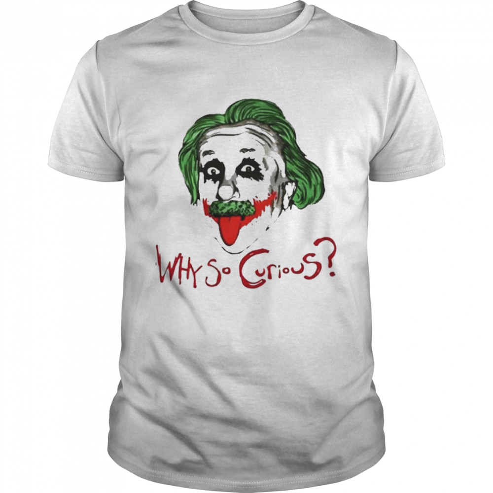 Why So Curious Einstein Joker shirt