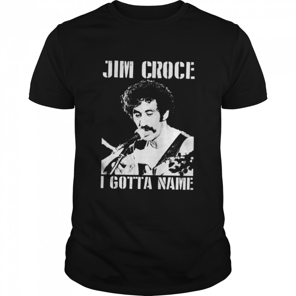 Jim Croce I Gotta Name shirt