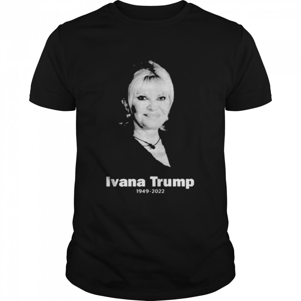 Rip Ivana Trump 1949-2022 Shirt