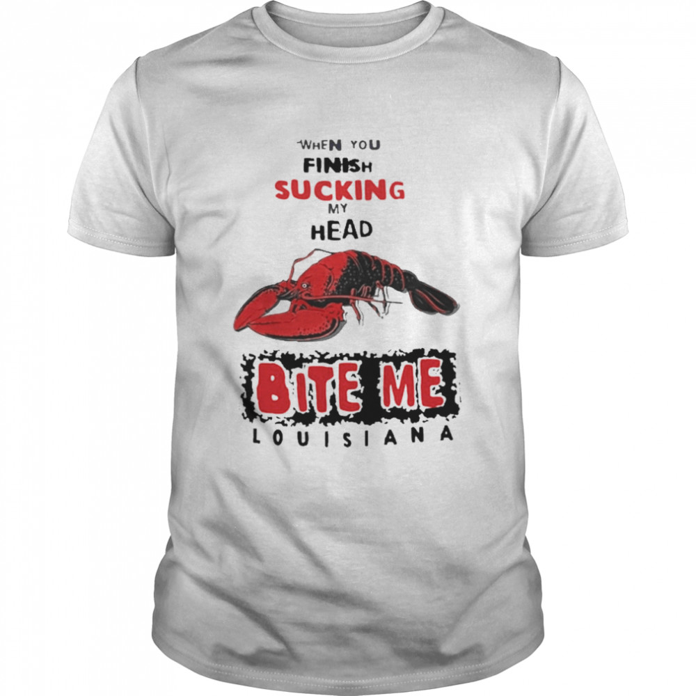 When You Finish Sucking My Head Bite Me Shirt