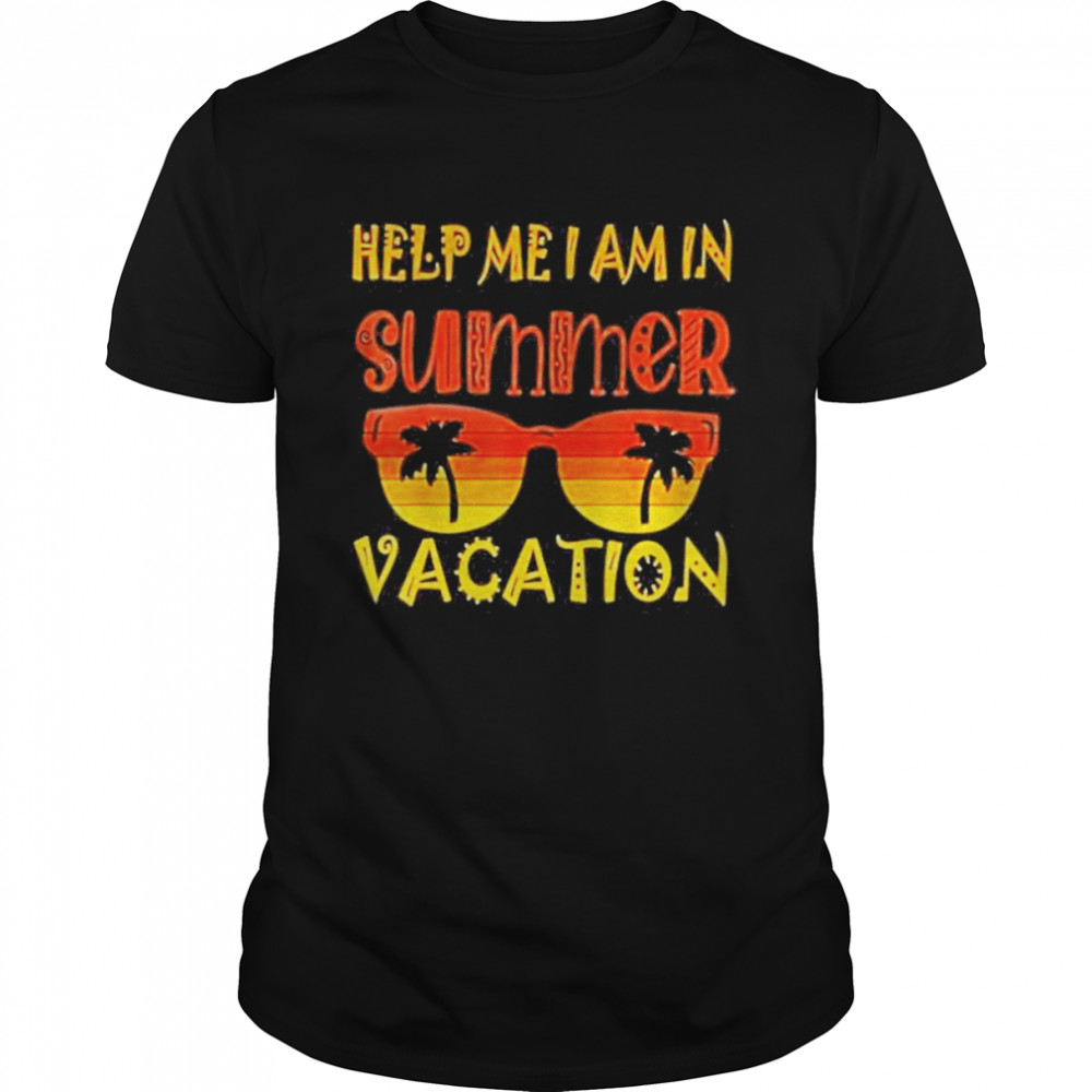 Help Me I Am In Summer Vacation 2022 Outfit With Glasses Shirt