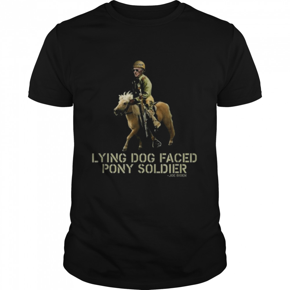 Biden lying dog faced pony soldier shirt