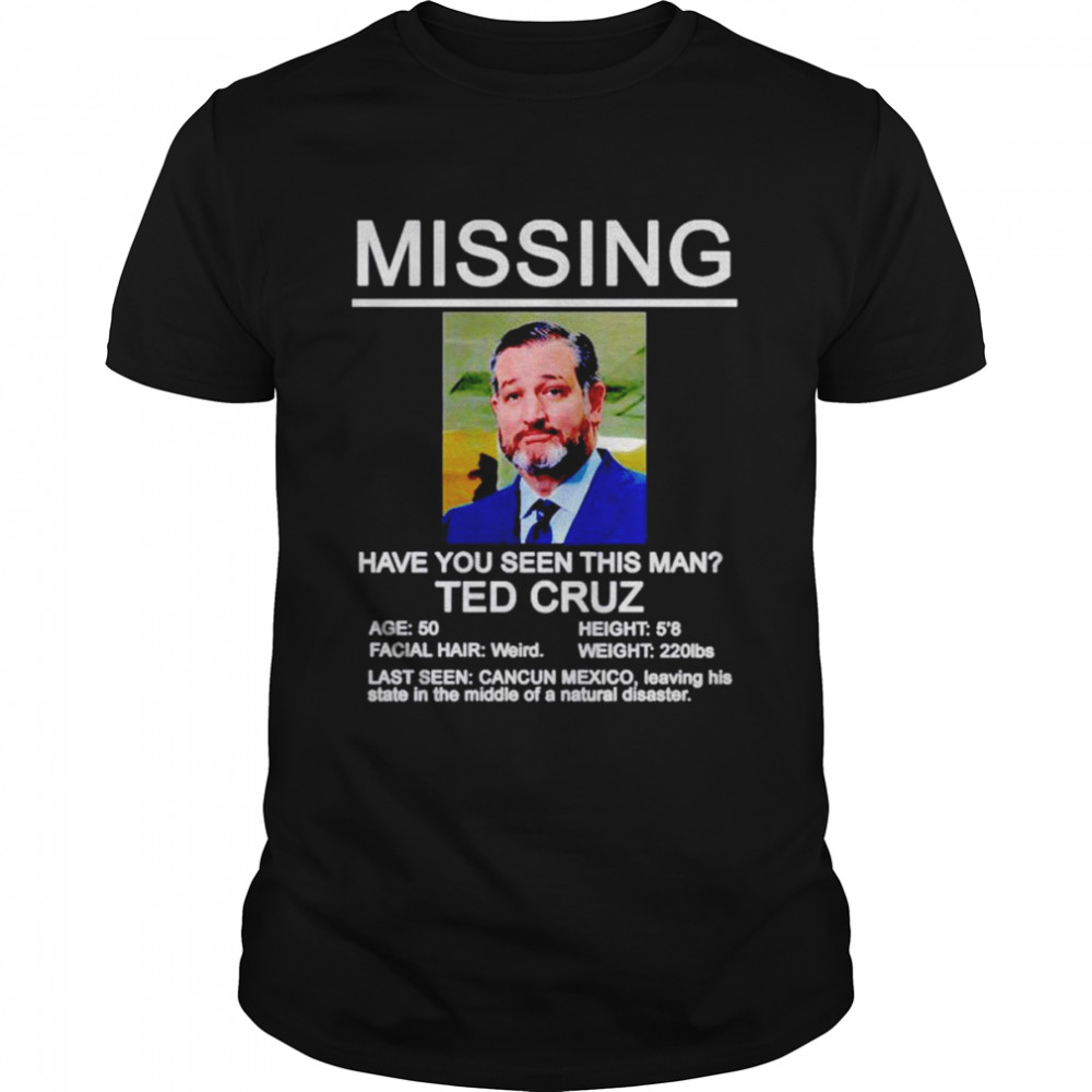 Missing Ted Cruz have you seen this man shirt