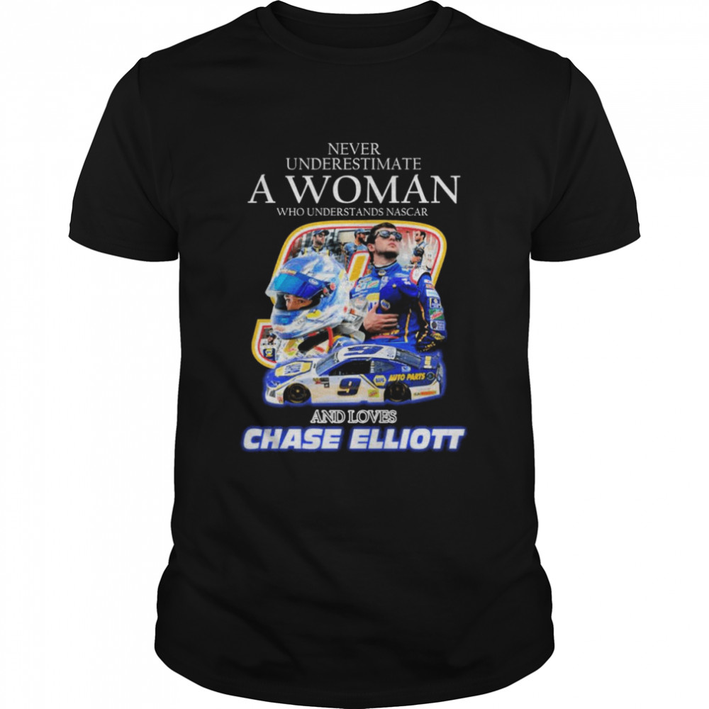 Never Underestimate A Woman Who Understands Nascar And Loves Chase Elliott 2022 Shirt