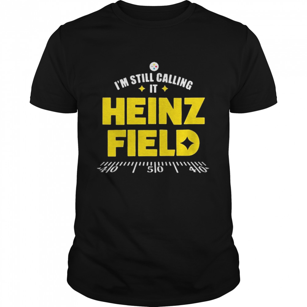 Pittsburgh Steelers I’m Still Calling It Heinz Field 2022 Shirt