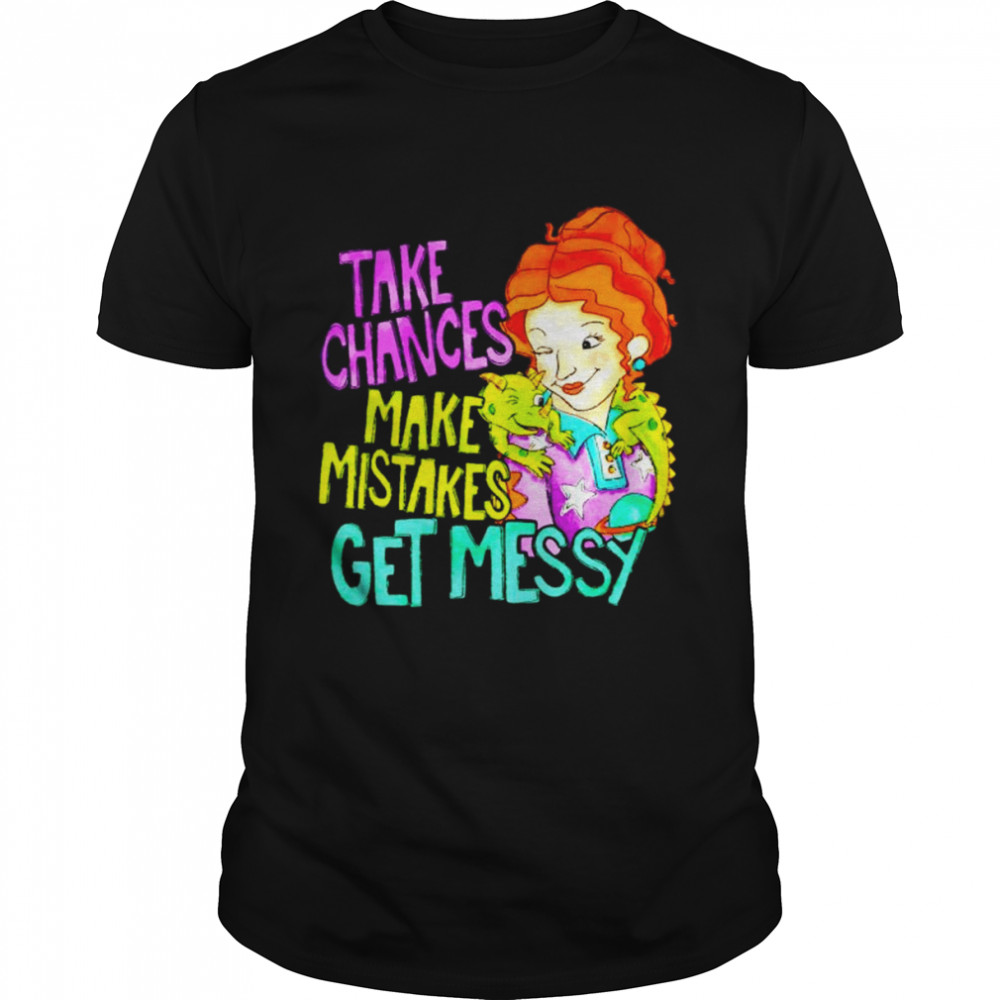 Take chances make mistakes get messy shirt