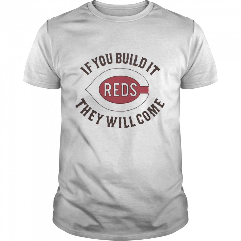 Cincinnati Reds If Your Build It They Will Come Shirt