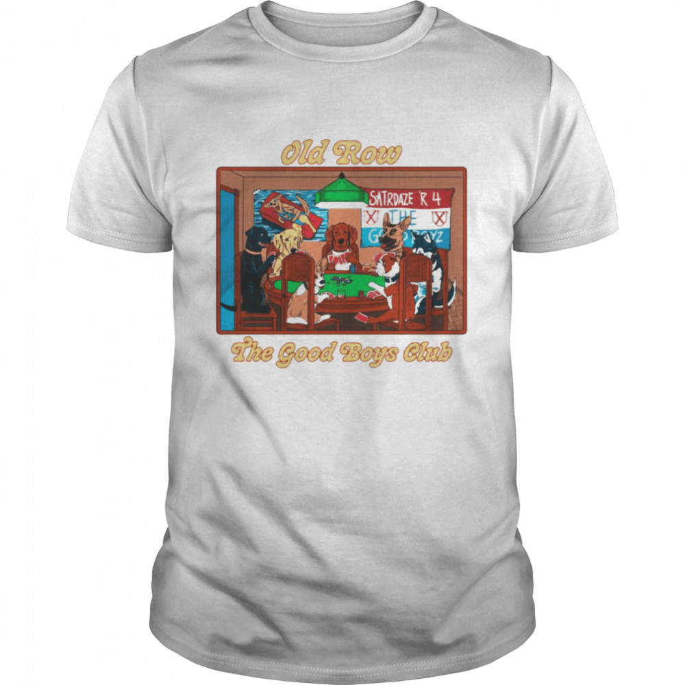 Dogs old row the good boys club shirt