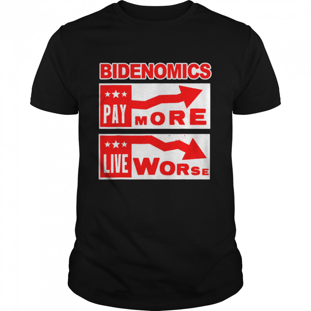 Bidenomics pay more live worse shirt