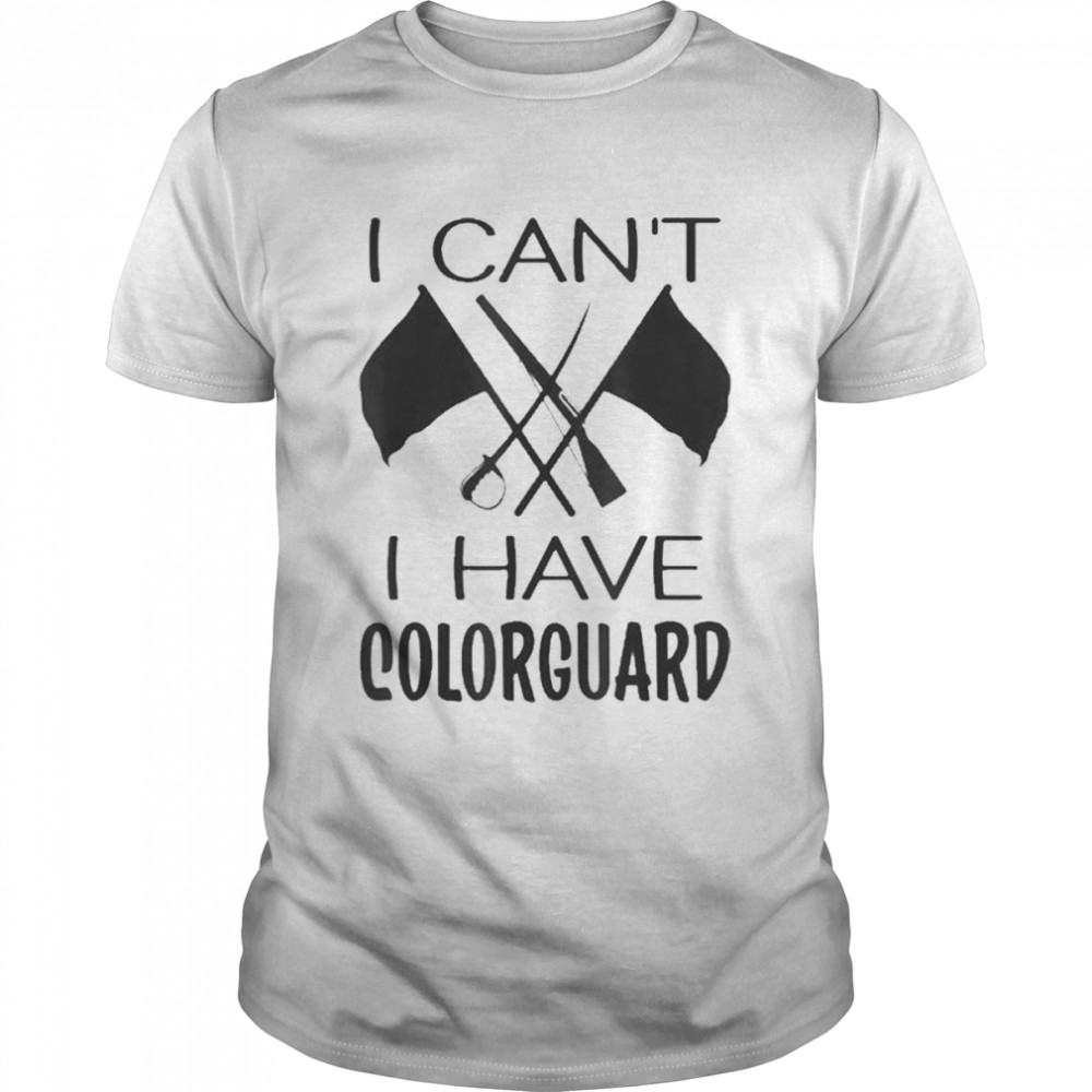 I Can’t I Have Colorguard Shirt