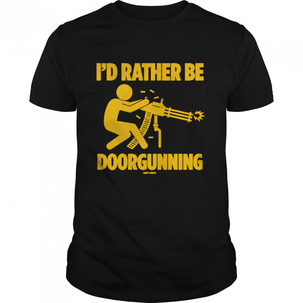 I’d rather be doorgunning shirt