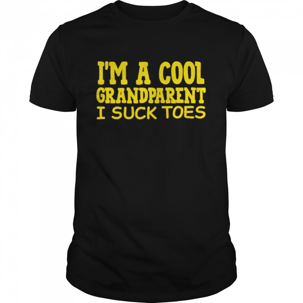 I’m A Cool Grandparent I Suck Toes Shirt