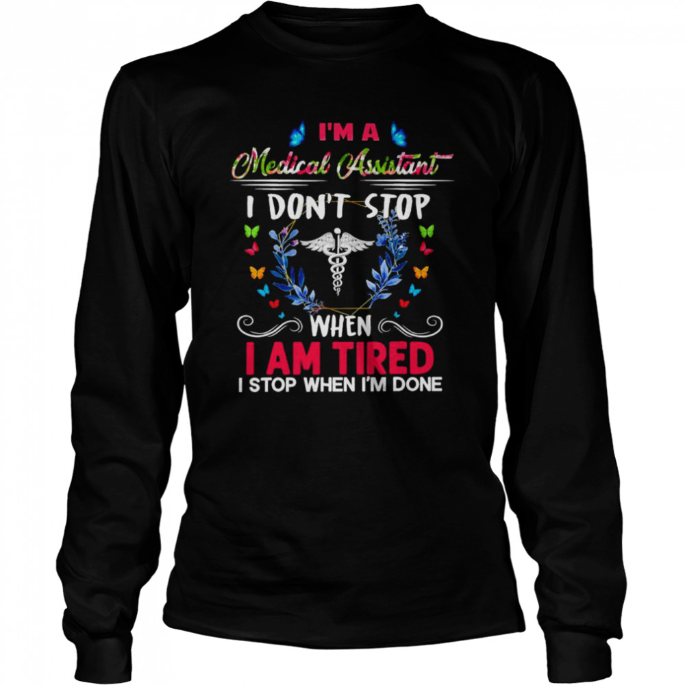 I’m A Medical Assistant I Don’t Stop When I Am Tired I Stop When I’m Done  Long Sleeved T-shirt