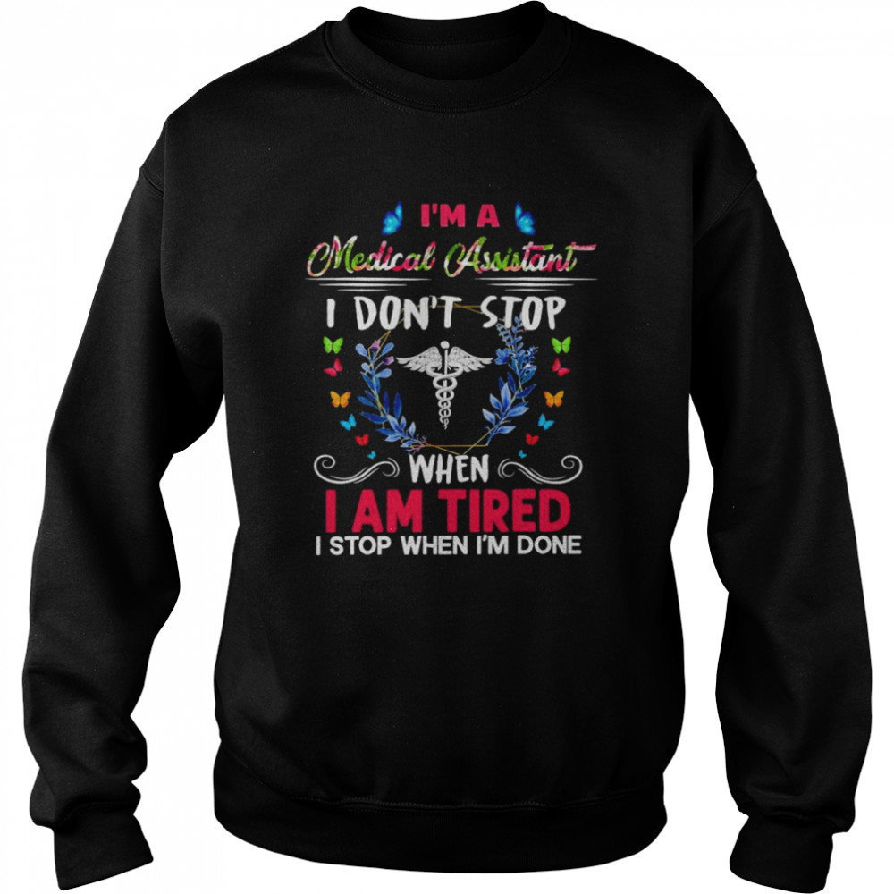 I’m A Medical Assistant I Don’t Stop When I Am Tired I Stop When I’m Done  Unisex Sweatshirt