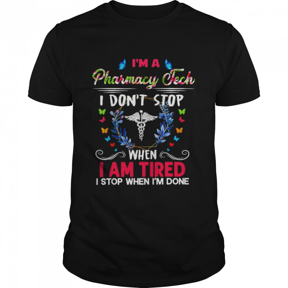 I’m A Pharmacy Tech I Don’t Stop When I Am Tired I Stop When I’m Done Shirt