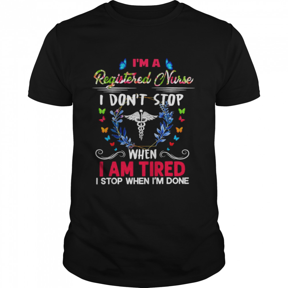 I’m A Registered Nurse I Don’t Stop When I Am Tired I Stop When I’m Done Shirt