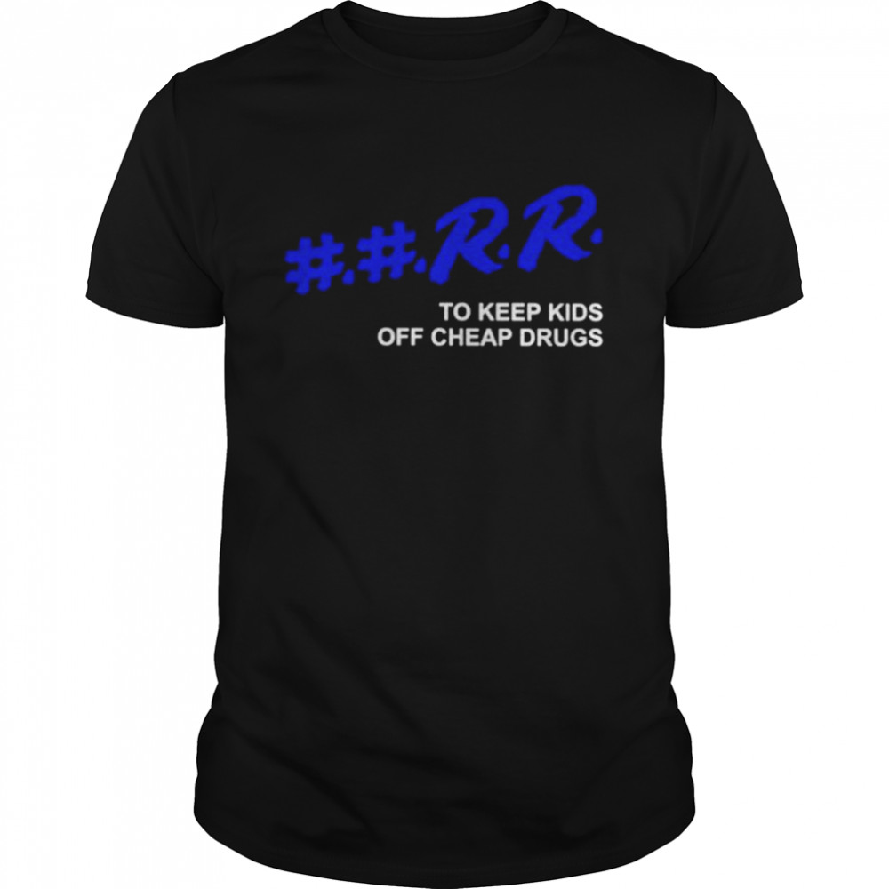 Rr to keep kids off cheap drugs shirt