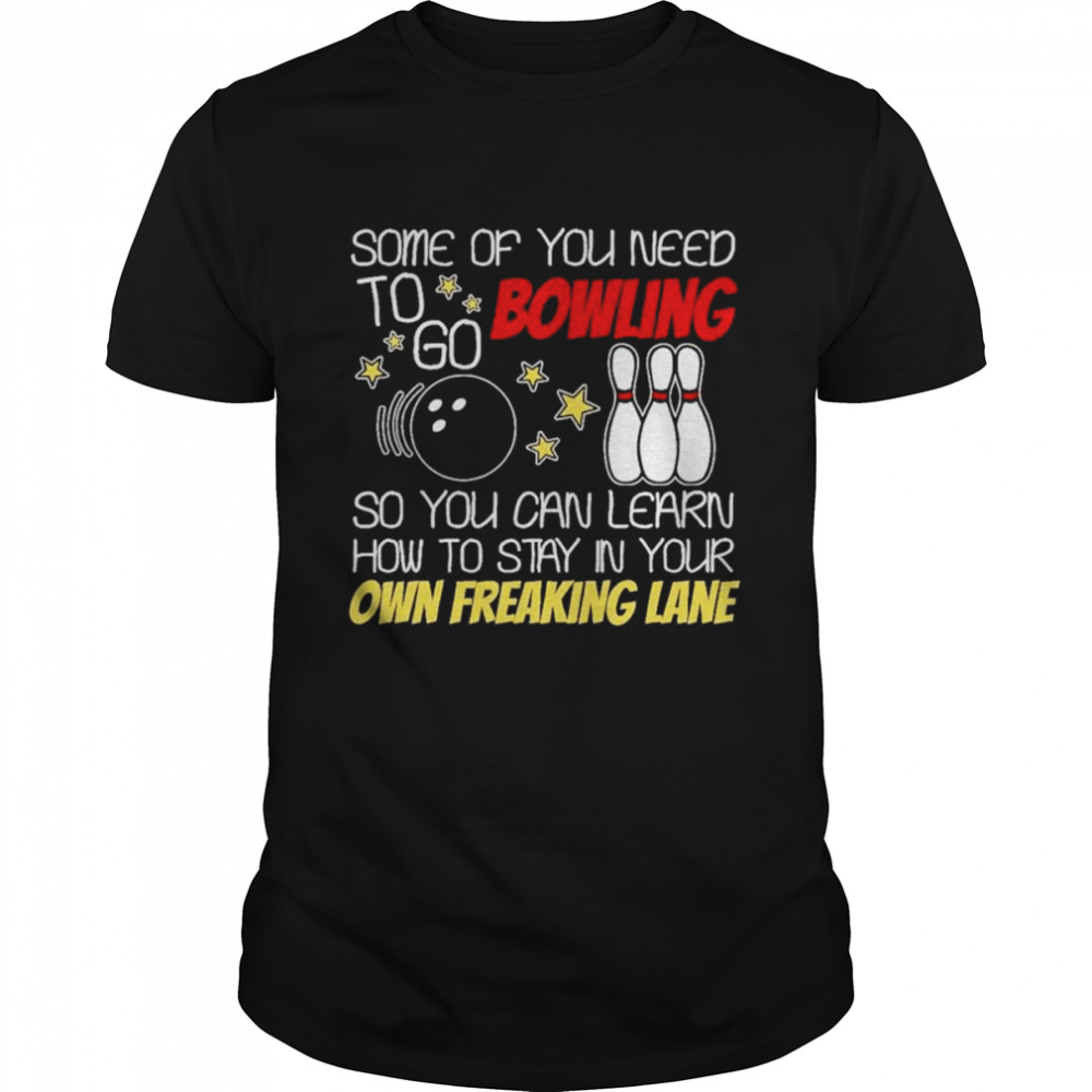 Some of you need to go bowling shirt