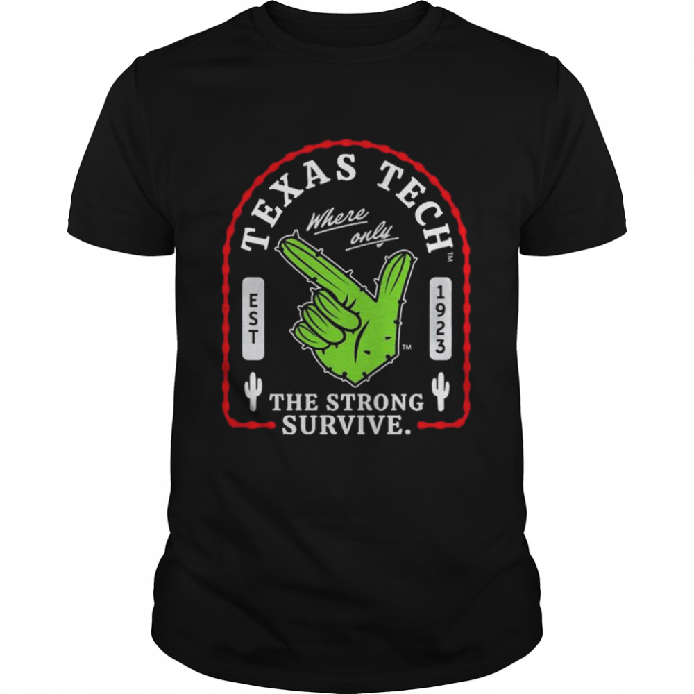 Texas Tech Where Only The Strong Survive Guns Up Cactus Shirt