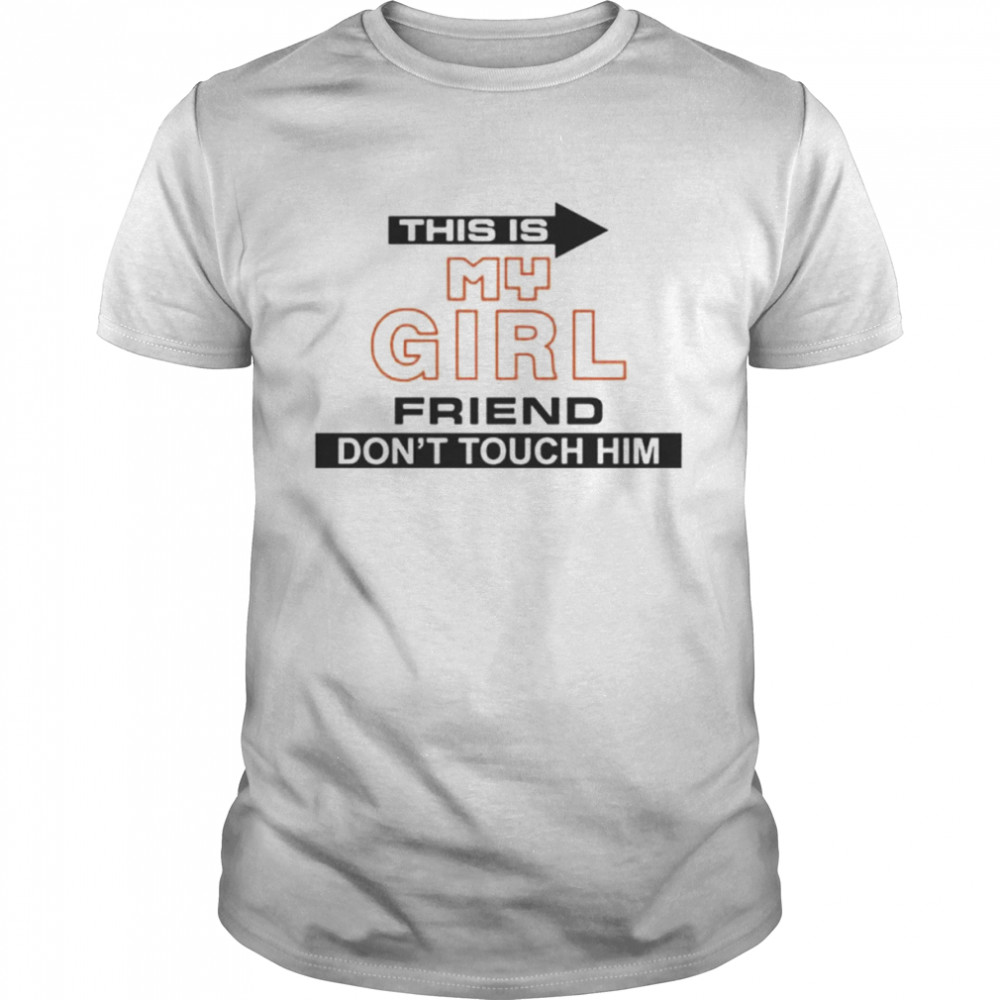 This Is My Girlfriend Don’t Touch Him Shirt