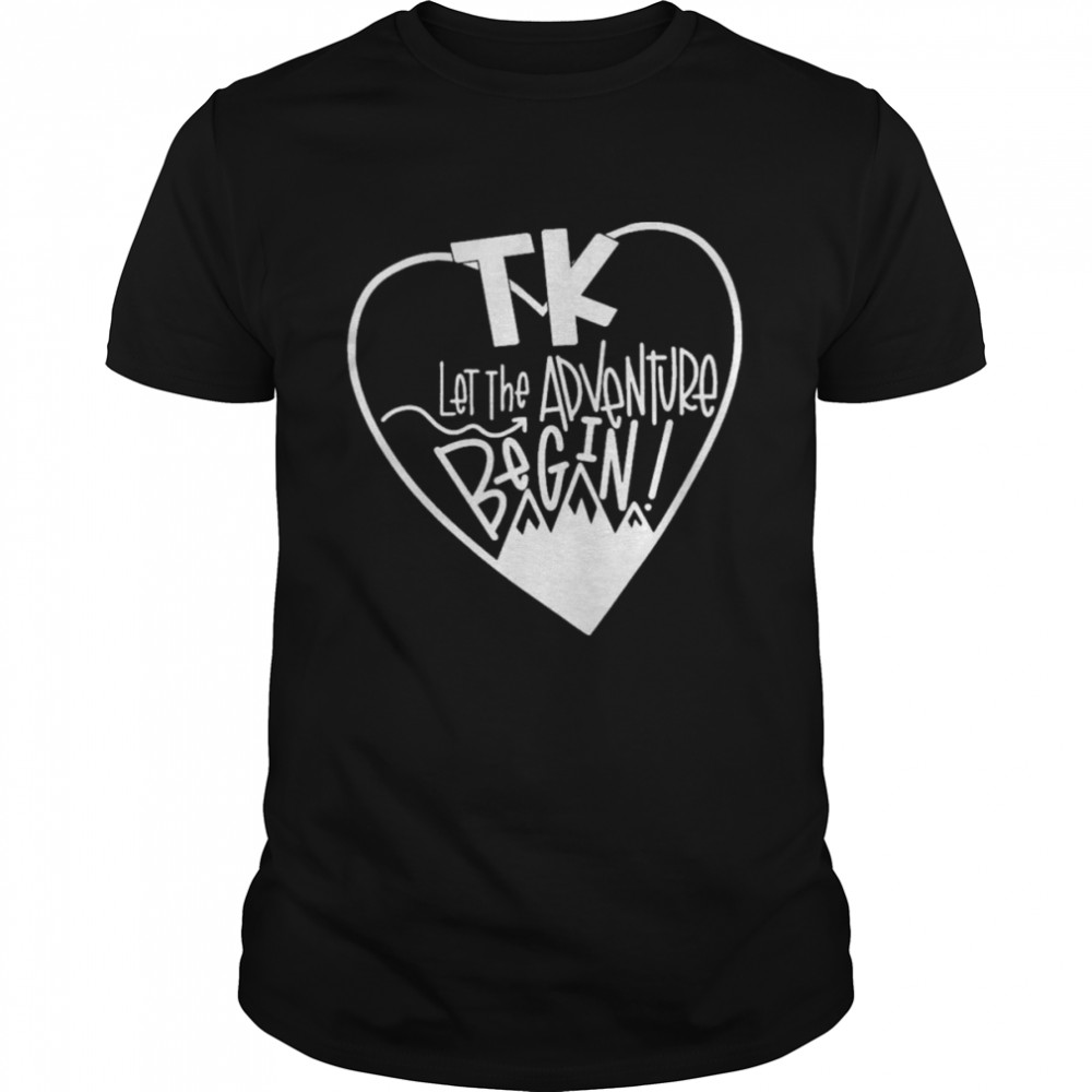 TK Let The Adventure Begin Shirt