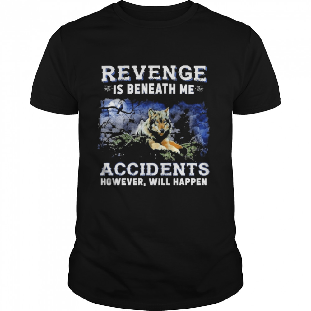 Wolf Revenge Is Beneath Me Accidents However Will Happen Shirt